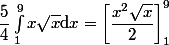 \dfrac{5}{4}\int_1^9x\sqrt{x}\mathrm{d}x= \left[\dfrac{x^2\sqrt{x}}{2}\right]_1^9